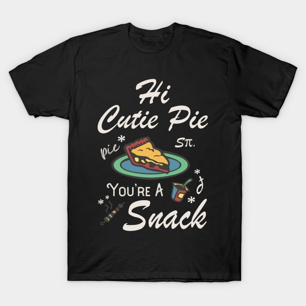 Hi Cutie Pie You’re A Snack Foodie Eat Snacks T-Shirt by Mochabonk